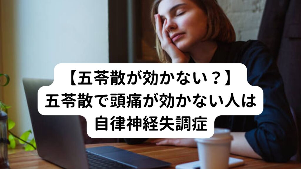 【五苓散が効かない？】五苓散で頭痛が効かない人は自律神経失調症