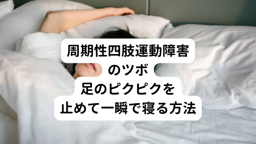 【周期性四肢運動障害のツボ】足のピクピクを止めて一瞬で寝る方法