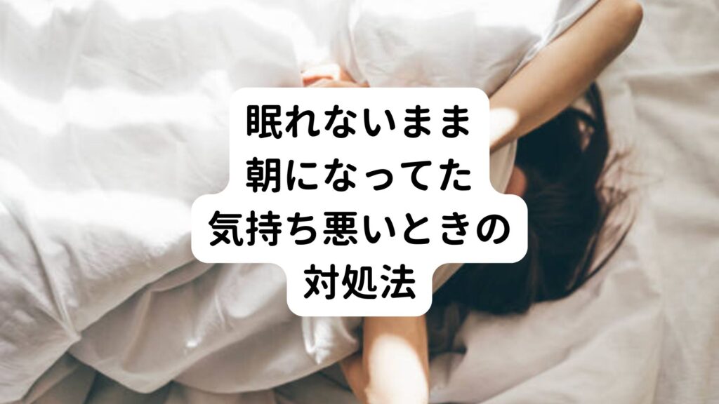 眠れないまま朝になってた｜気持ち悪いときの対処法