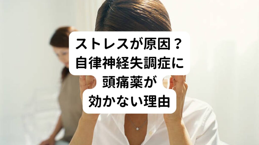 【ストレスが原因？】自律神経失調症に頭痛薬が効かない理由