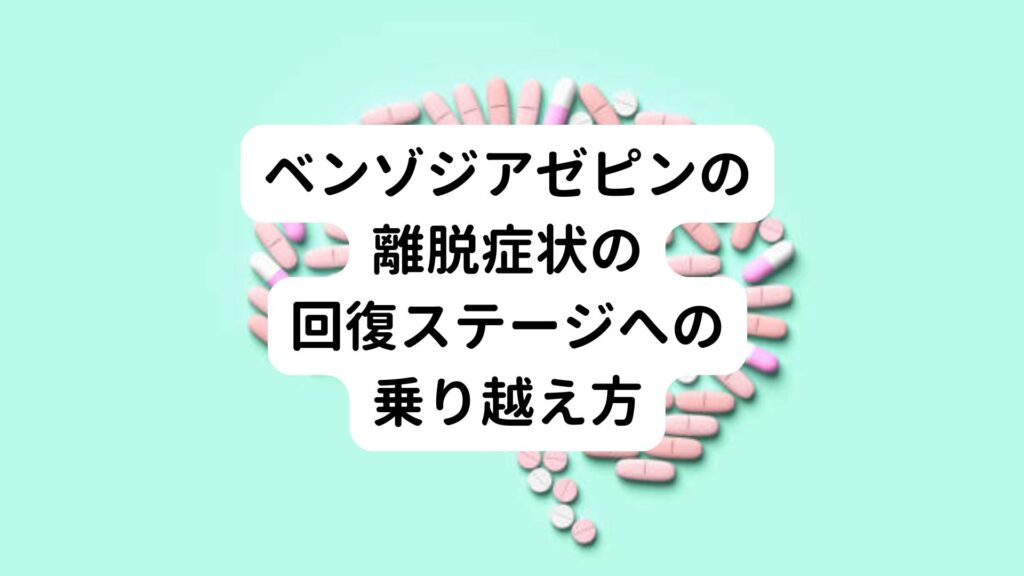 ベンゾジアゼピンの離脱症状の回復ステージへの乗り越え方