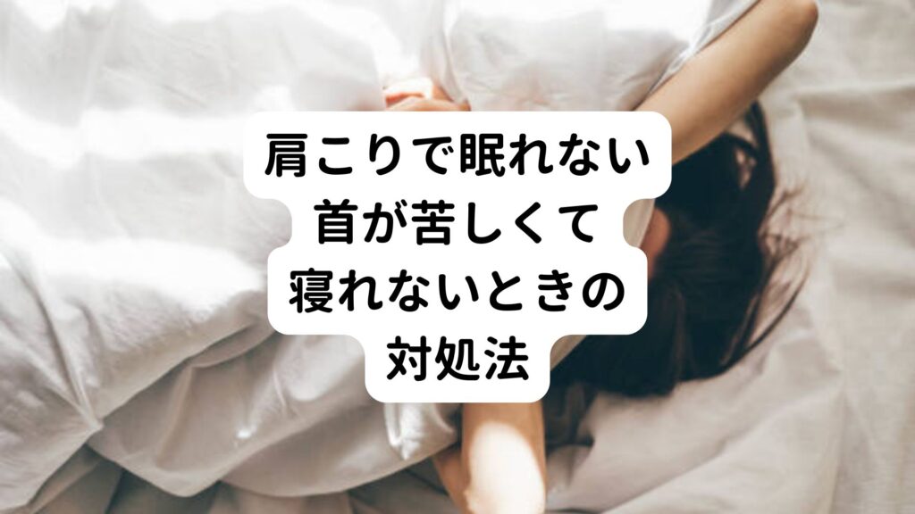 【肩こりで眠れない】首が苦しくて寝れないときの対処法