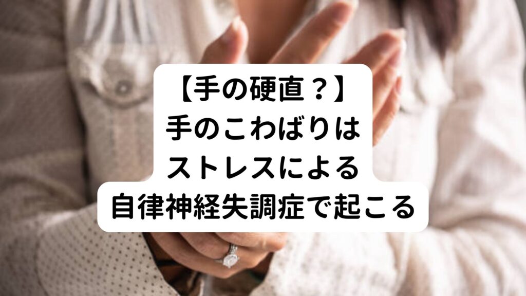 【手の硬直？】手のこわばりはストレスによる自律神経失調症で起こる