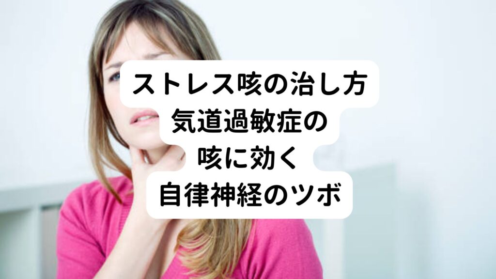 【ストレス咳の治し方】気道過敏症の咳に効く自律神経のツボ