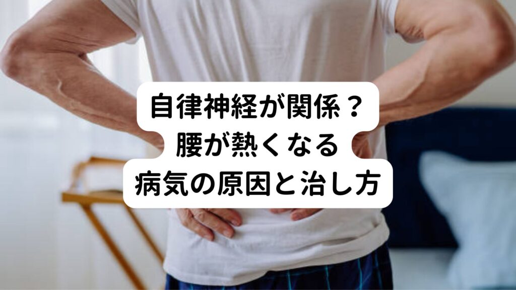 【自律神経が関係？】腰が熱くなる病気の原因と治し方