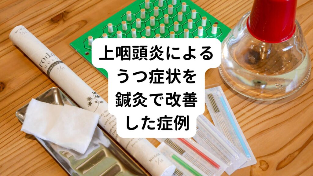 上咽頭炎によるうつ症状を鍼灸で改善した症例