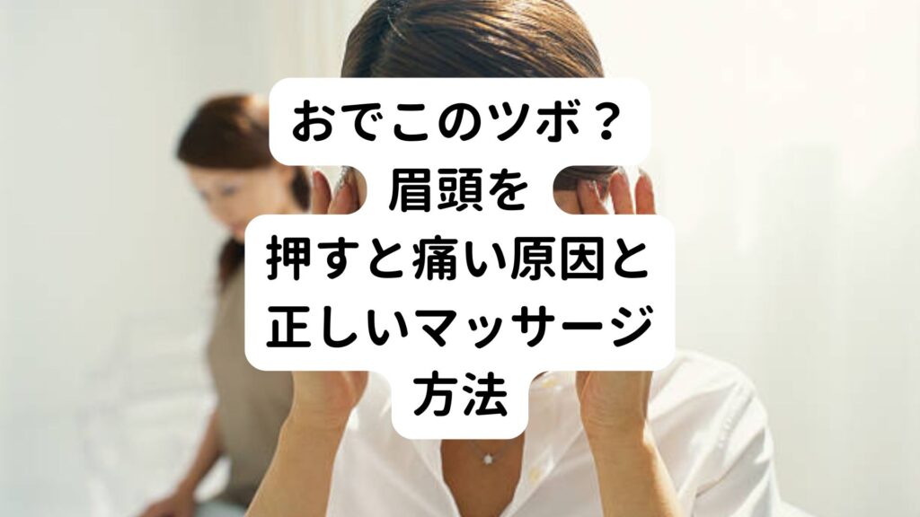 【おでこのツボ？】眉頭を押すと痛い原因と正しいマッサージ方法