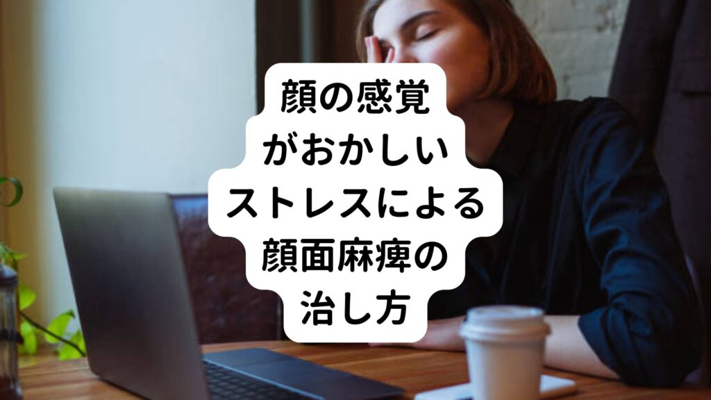 【顔の感覚がおかしい】ストレスによる顔面麻痺の治し方