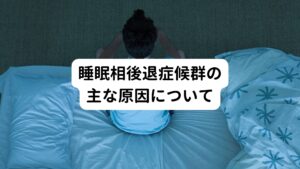 睡眠相後退症候群は、睡眠そのものの質は通常問題ないものの、標準的な社会的な生活スケジュールに合わせることが困難になります。
睡眠相後退症候群の原因には以下のようなものがあります。