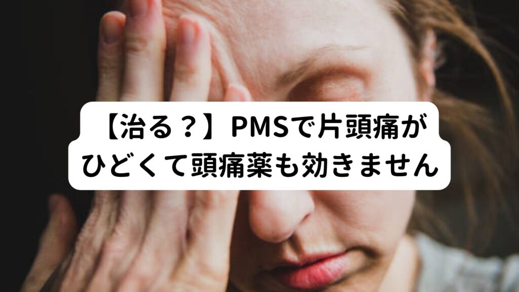 【治る？】PMSで片頭痛がひどくて頭痛薬も効きません