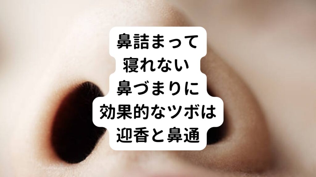 【鼻詰まって寝れない 】鼻づまりに効果的なツボは迎香と鼻通