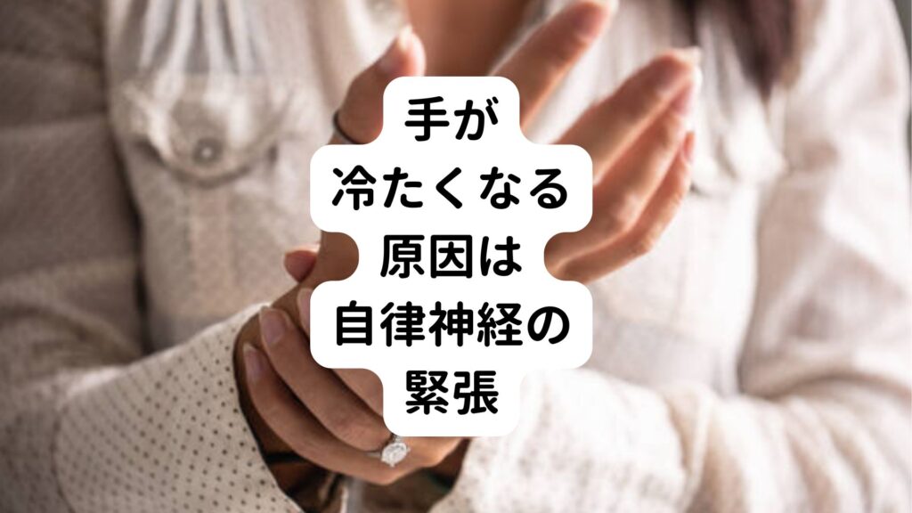 【急に手が冷たくなる】手が冷たくなる原因は自律神経の緊張