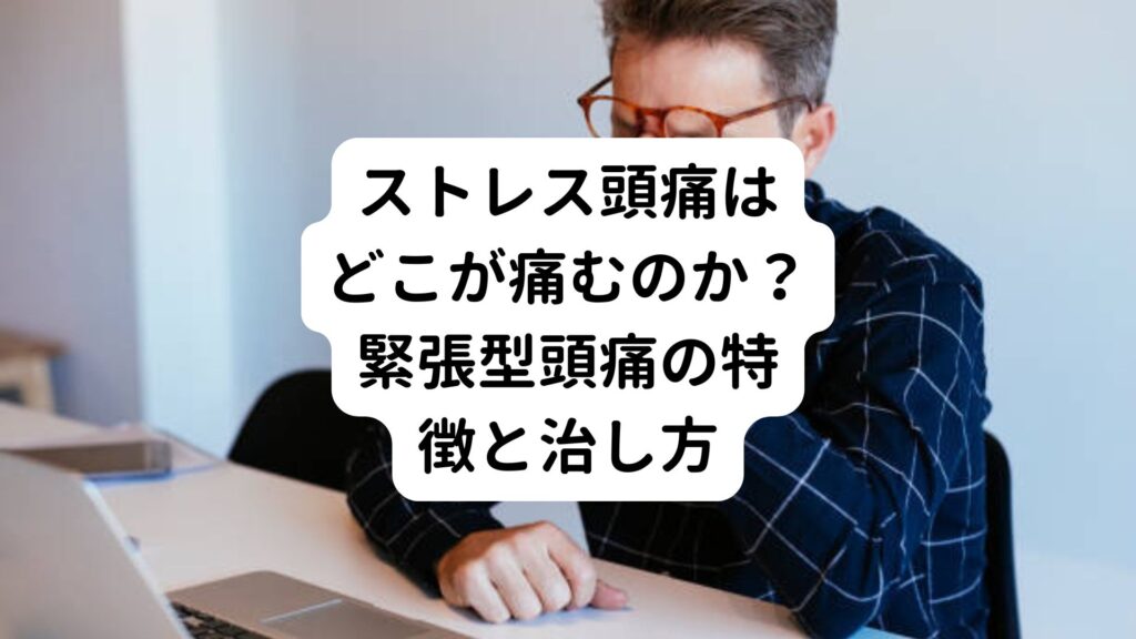 ストレス頭痛はどこが痛むのか？緊張型頭痛の特徴と治し方