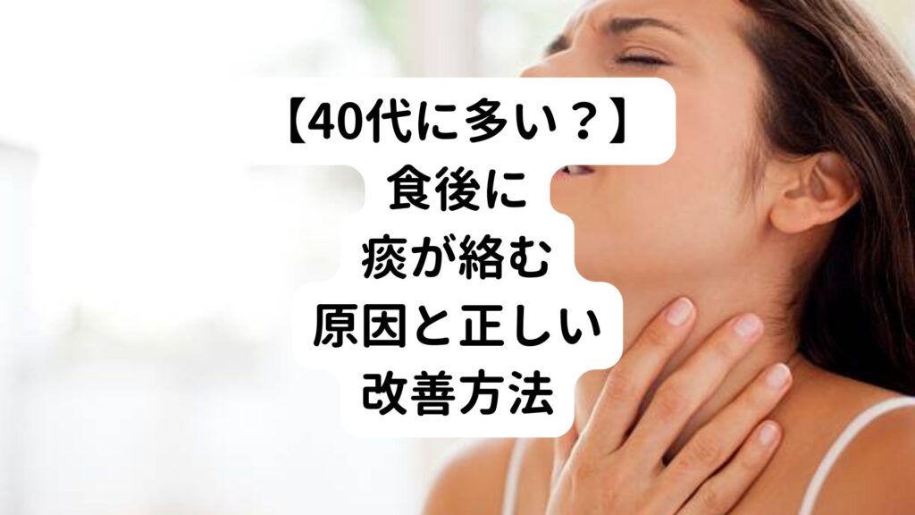 【40代に多い？】食後に痰が絡む原因と正しい改善方法