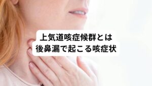 鼻水が喉に垂れ込むことを後鼻漏といいます。
この後鼻漏が原因で起こる咳のことを「上気道咳症候群(じょうきどうしょうこうぐん)」といいます。

後鼻漏による咳は喉の神経を後鼻漏が刺激したり、後鼻漏の気管への流入による刺激が原因で起こると考えられています。
またアレルギー性鼻炎や好酸球性副鼻腔炎などのアレルギー疾患は下気道（気管支）との関係が深く、鼻疾患があることで気道が過敏になり咳を誘発させる要因となることもあります。

また後鼻漏は「鼻の奥に何か流れる感じ（後鼻漏感）」として自覚されることもありますが、自覚されないこともあります。
多くは痰が絡む咳や咳払い感が繰り返される症状が特徴です。
とくに横になると悪化します。

後鼻漏による上気道咳症候群を引き起こす疾患には以下のようなものがあります。