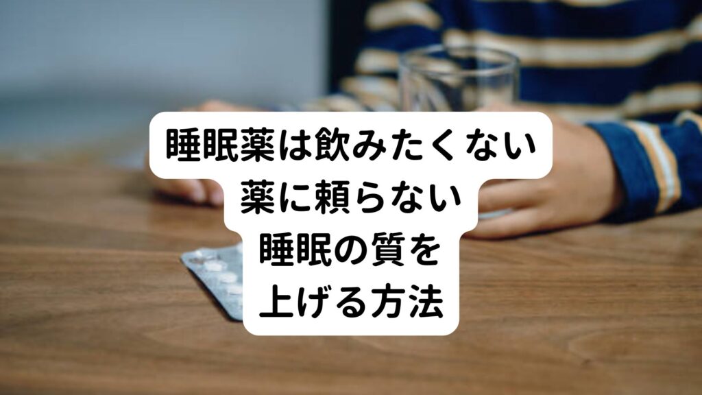 【睡眠薬は飲みたくない】薬に頼らない睡眠の質を上げる方法