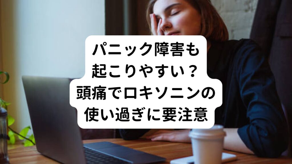 【パニック障害も起こりやすい？】頭痛でロキソニンの使い過ぎに要注意