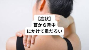 【主な症状】
①首から背中にかけての重だるさ
②肩こり、首こり
③頭痛、めまい
④腰痛
⑤両手の痺れ